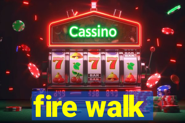 fire walk