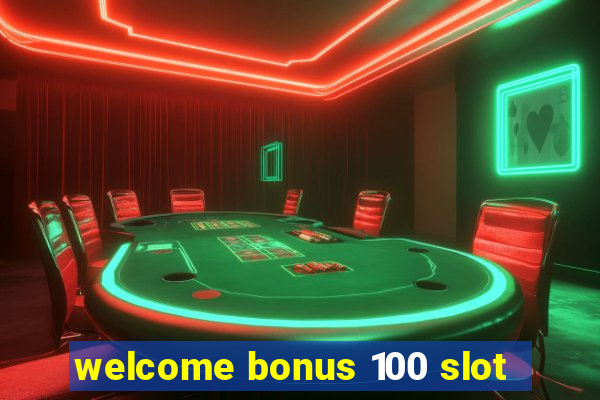 welcome bonus 100 slot