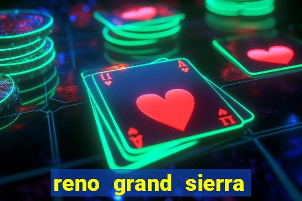 reno grand sierra resort and casino