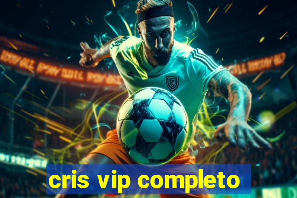 cris vip completo