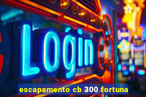 escapamento cb 300 fortuna