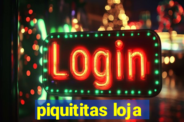 piquititas loja