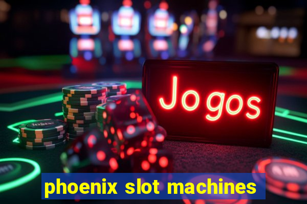 phoenix slot machines