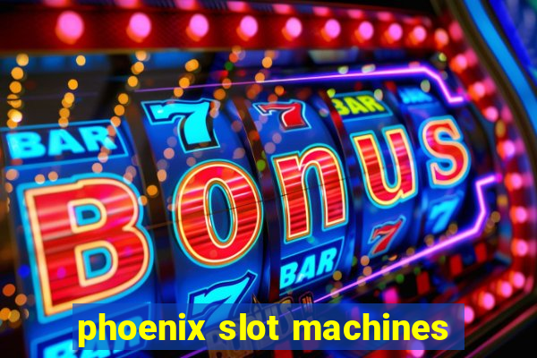 phoenix slot machines