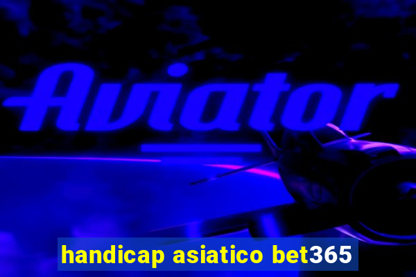 handicap asiatico bet365