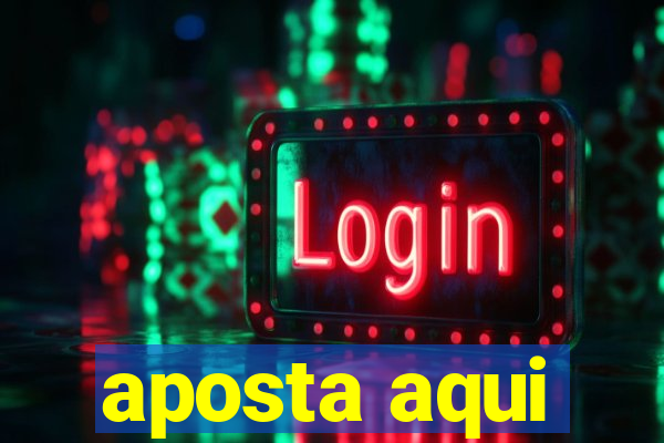 aposta aqui