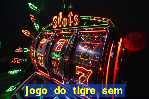 jogo do tigre sem colocar dinheiro