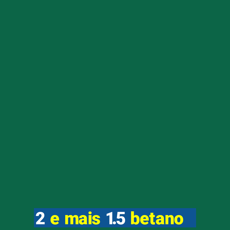 2 e mais 1.5 betano