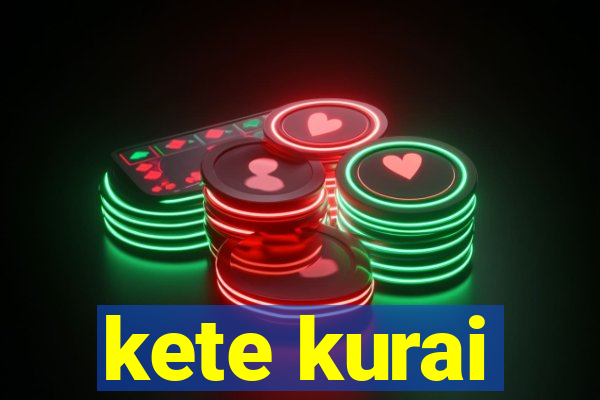 kete kurai