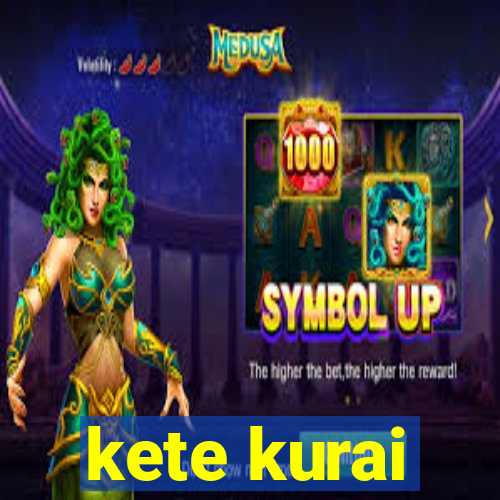 kete kurai