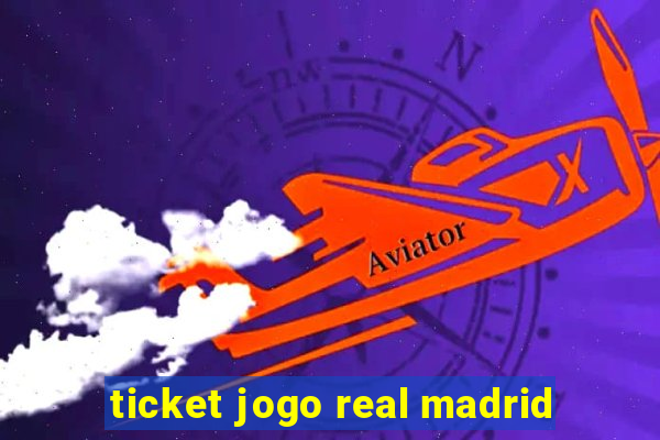 ticket jogo real madrid