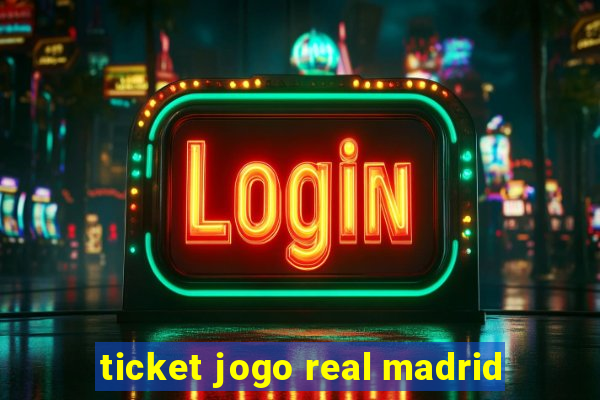 ticket jogo real madrid