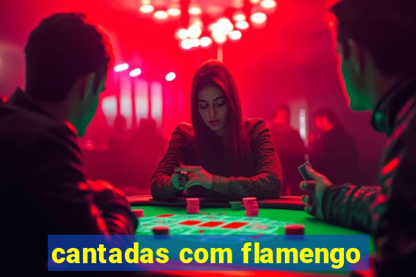 cantadas com flamengo