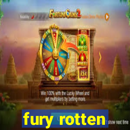 fury rotten