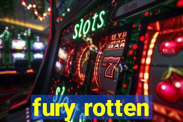 fury rotten