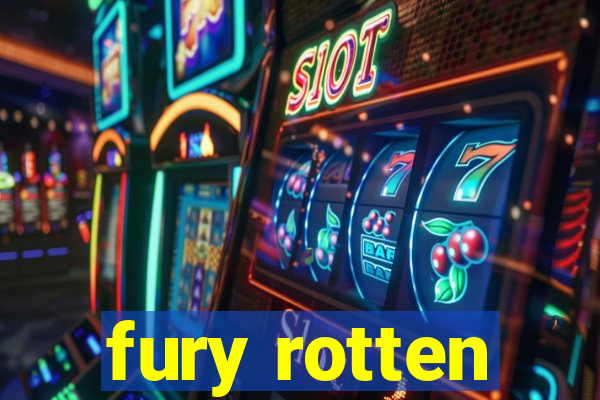 fury rotten