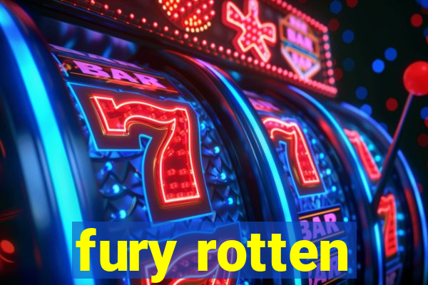 fury rotten