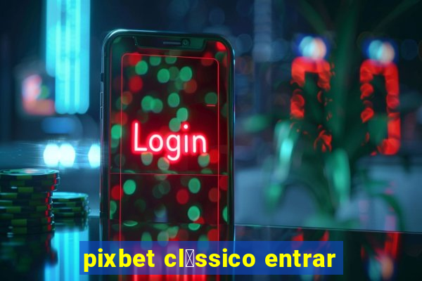 pixbet cl谩ssico entrar