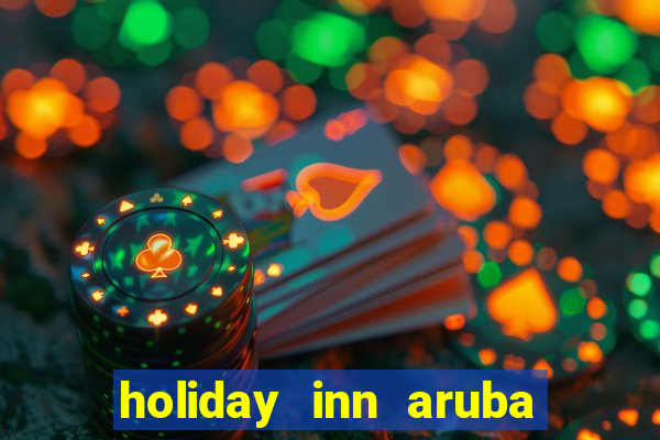 holiday inn aruba beach resort & casino