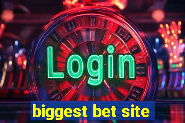 biggest bet site