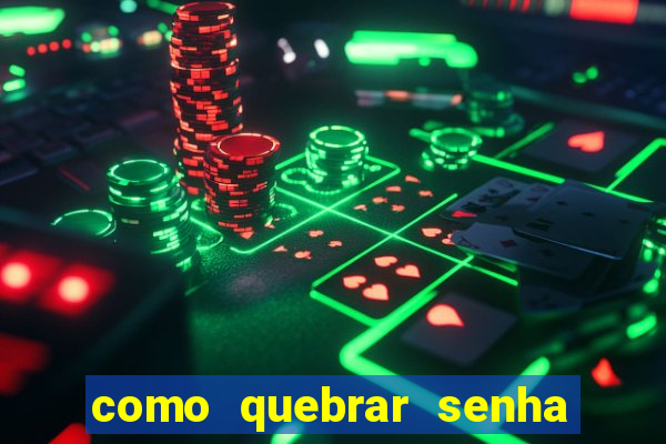 como quebrar senha do winrar