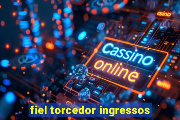 fiel torcedor ingressos