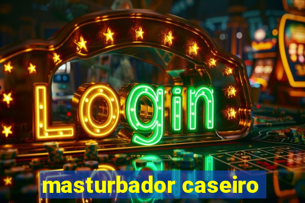 masturbador caseiro