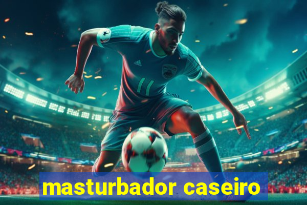 masturbador caseiro