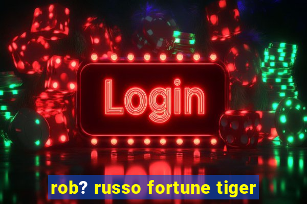 rob? russo fortune tiger