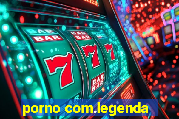 porno com.legenda