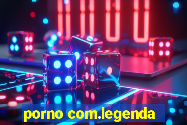 porno com.legenda