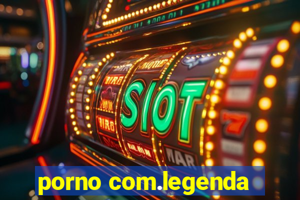 porno com.legenda