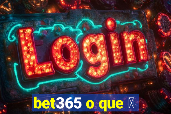 bet365 o que 茅