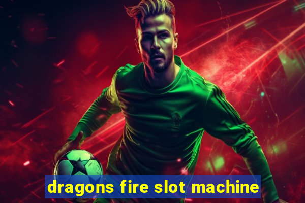 dragons fire slot machine