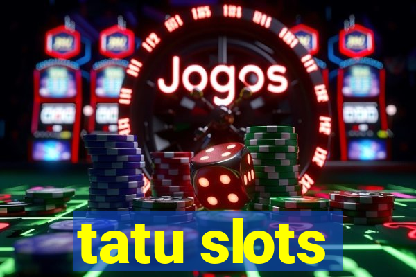 tatu slots