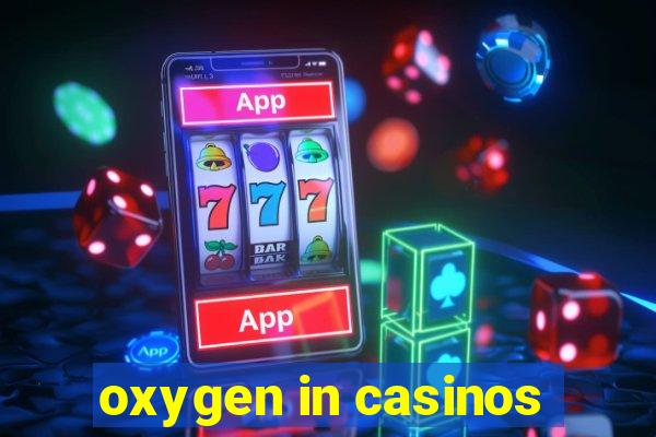 oxygen in casinos