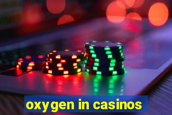 oxygen in casinos