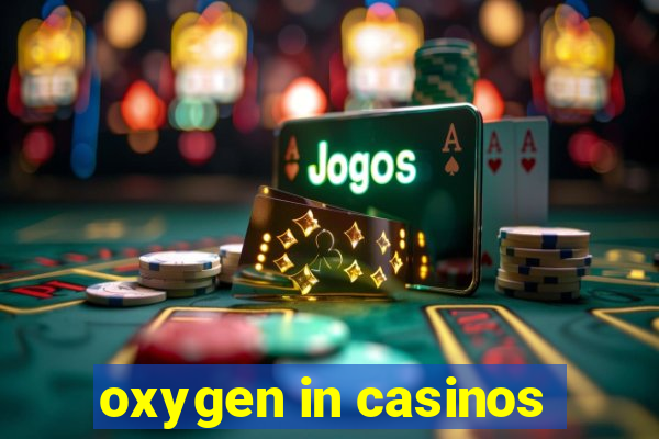 oxygen in casinos