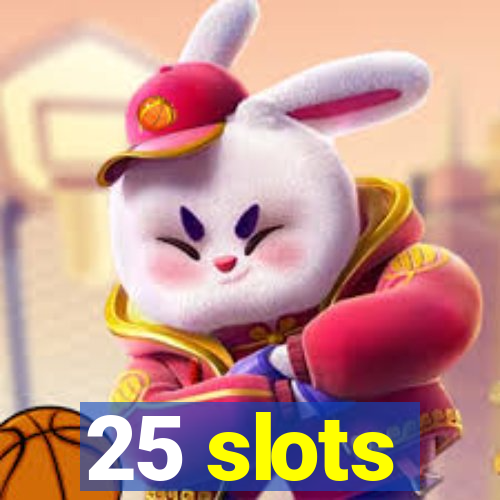 25 slots