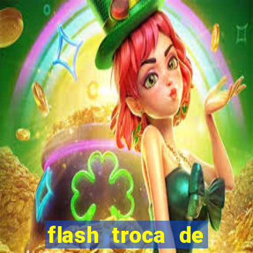 flash troca de corpo parte 2