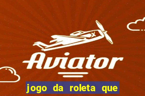 jogo da roleta que da dinheiro