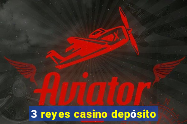 3 reyes casino depósito