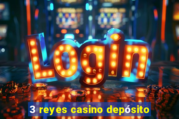 3 reyes casino depósito