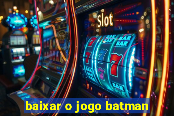 baixar o jogo batman