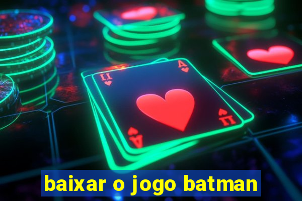 baixar o jogo batman