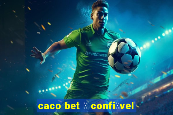 caco bet 茅 confi谩vel