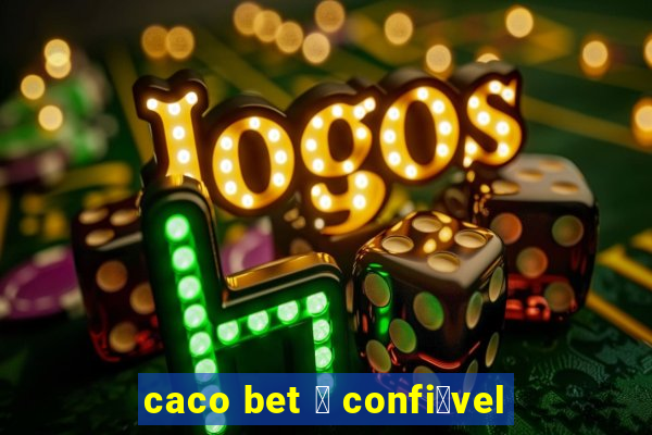 caco bet 茅 confi谩vel