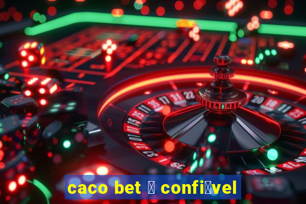 caco bet 茅 confi谩vel