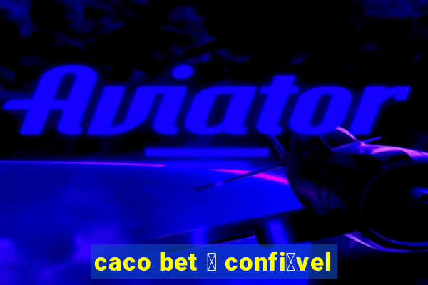 caco bet 茅 confi谩vel