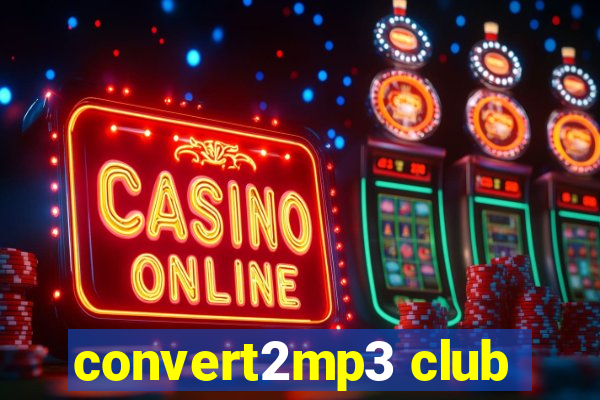 convert2mp3 club